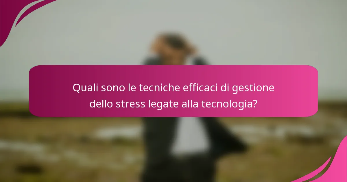 Quali sono le tecniche efficaci di gestione dello stress legate alla tecnologia?