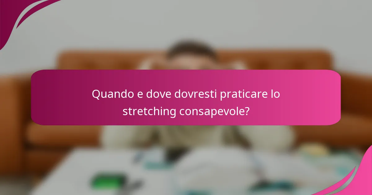 Quando e dove dovresti praticare lo stretching consapevole?